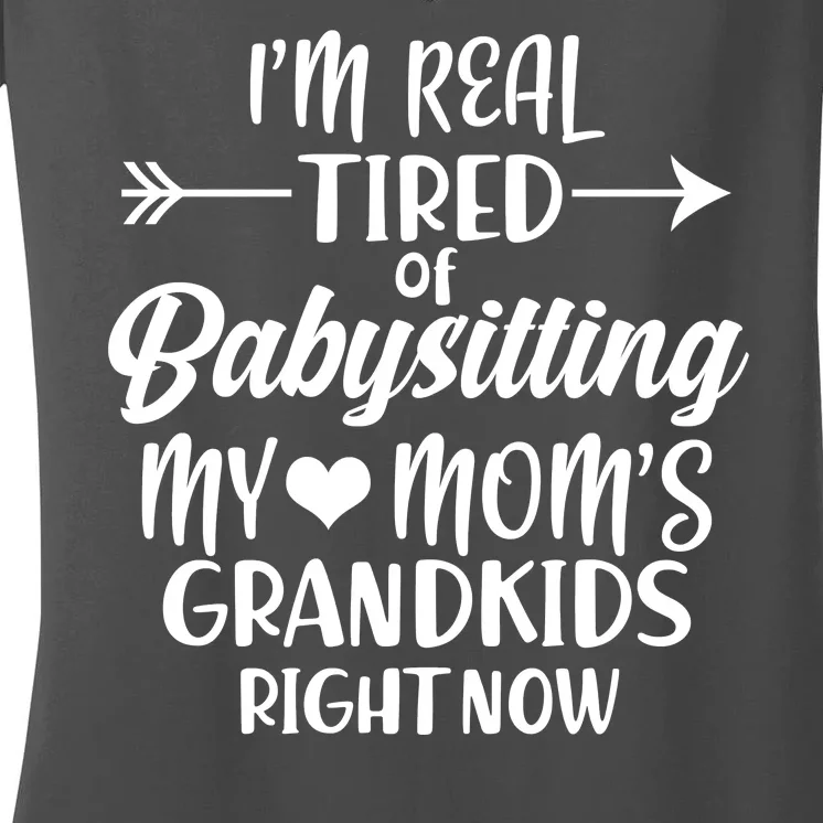 I'm Real Tired Of Babysitting My Mom's Grandkids Right Now Women's V-Neck T-Shirt