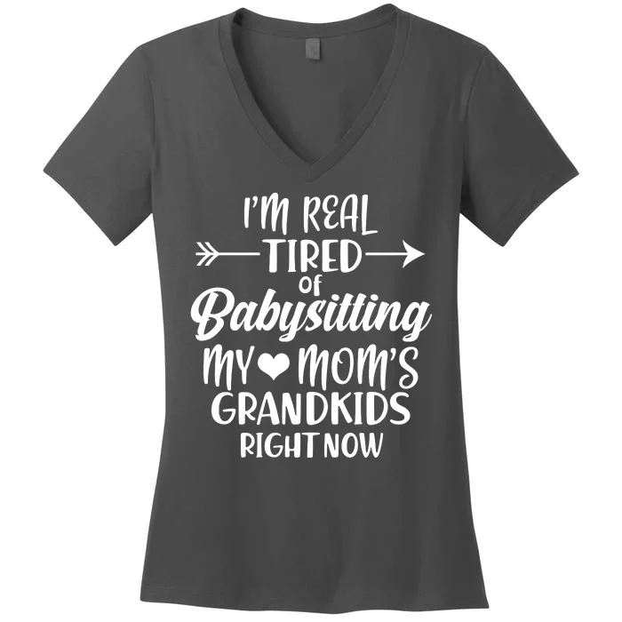 I'm Real Tired Of Babysitting My Mom's Grandkids Right Now Women's V-Neck T-Shirt