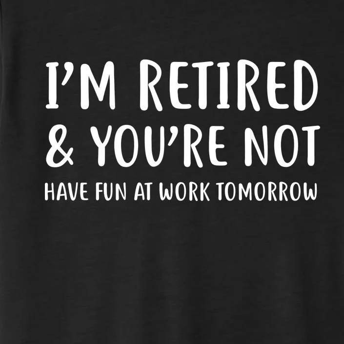 I'm Retired And You're Not Have Fun At Work ChromaSoft Performance T-Shirt