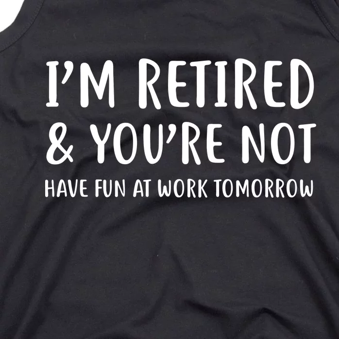 I'm Retired And You're Not Have Fun At Work Tank Top