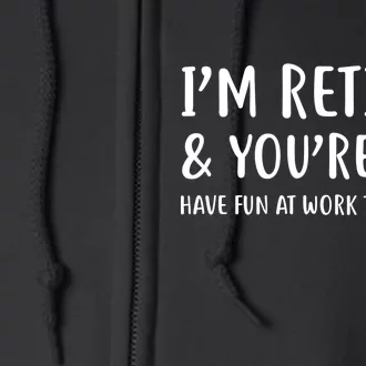 I'm Retired And You're Not Have Fun At Work Full Zip Hoodie