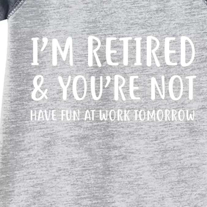 I'm Retired And You're Not Have Fun At Work Infant Baby Jersey Bodysuit