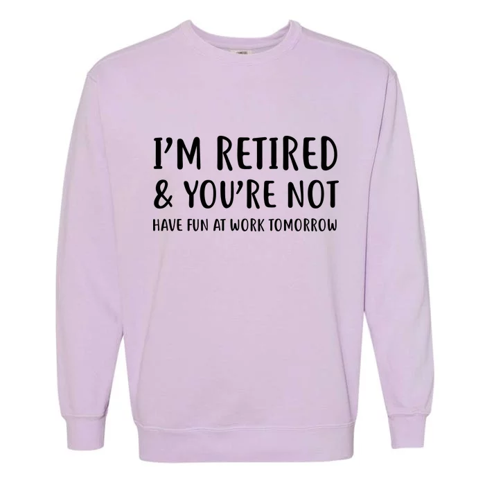 I'm Retired And You're Not Have Fun At Work Garment-Dyed Sweatshirt