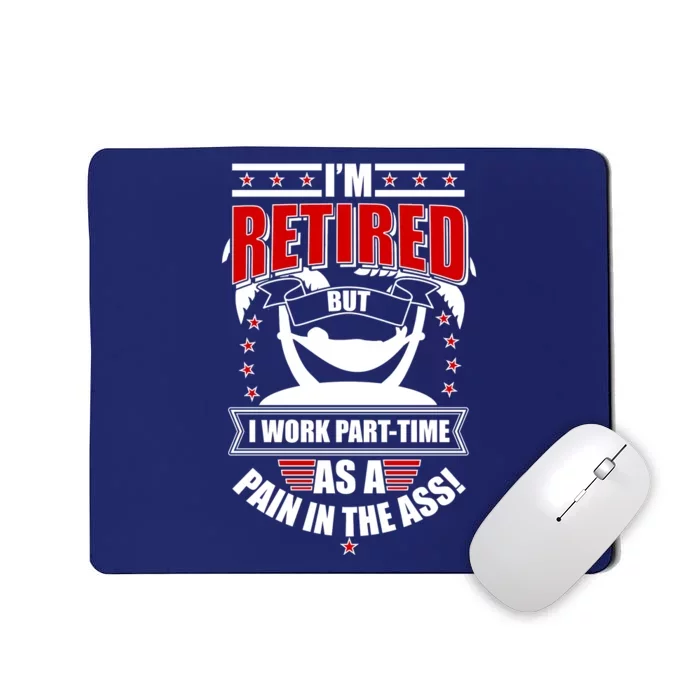 I'm Retired But I Work Part Time As A Pain In The Ass Mousepad