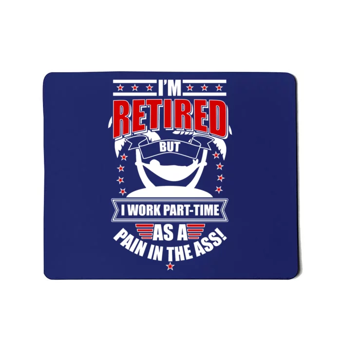 I'm Retired But I Work Part Time As A Pain In The Ass Mousepad