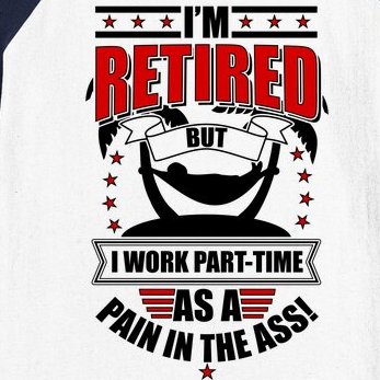 I'm Retired But I Work Part Time As A Pain In The Ass Baseball Sleeve Shirt