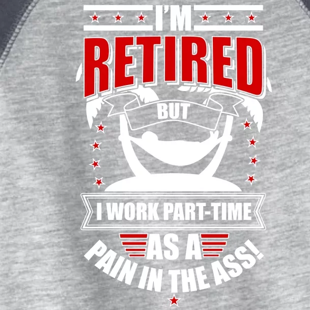 I'm Retired But I Work Part Time As A Pain In The Ass Toddler Fine Jersey T-Shirt