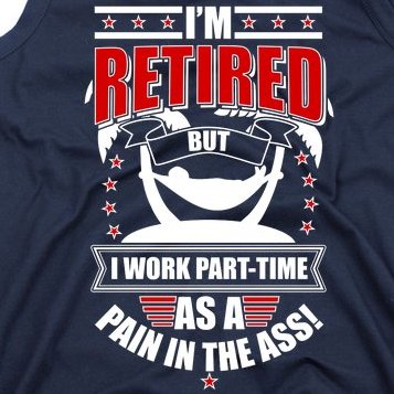 I'm Retired But I Work Part Time As A Pain In The Ass Tank Top