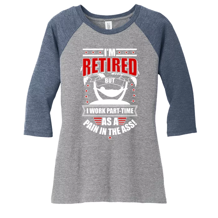 I'm Retired But I Work Part Time As A Pain In The Ass Women's Tri-Blend 3/4-Sleeve Raglan Shirt