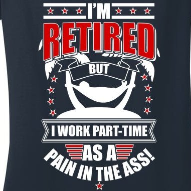 I'm Retired But I Work Part Time As A Pain In The Ass Women's V-Neck T-Shirt