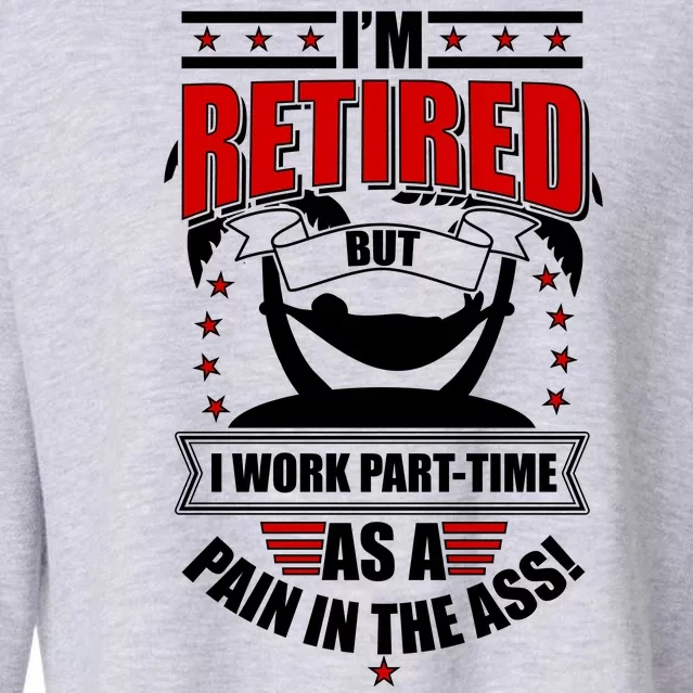 I'm Retired But I Work Part Time As A Pain In The Ass Cropped Pullover Crew