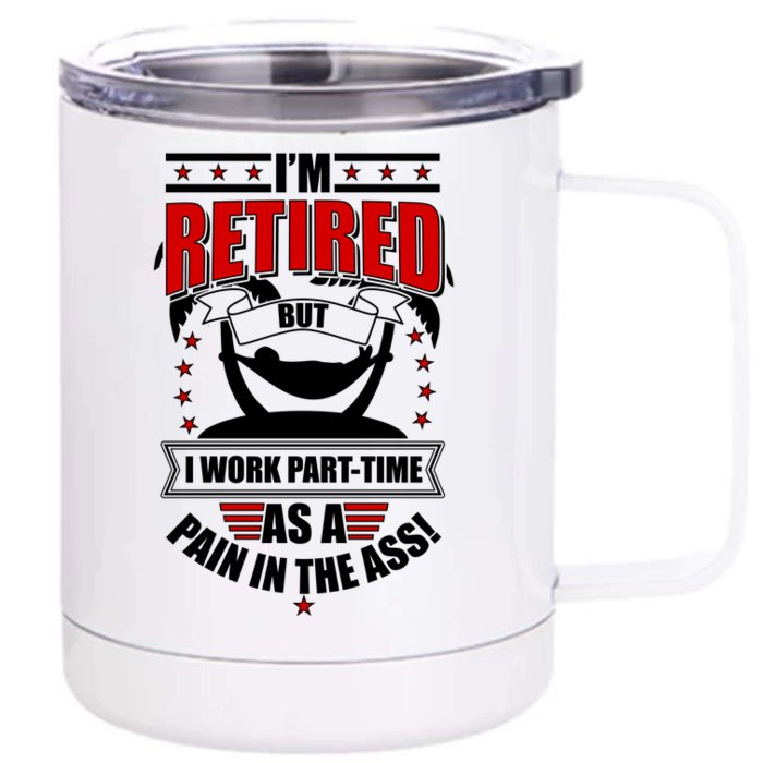 I'm Retired But I Work Part Time As A Pain In The Ass Front & Back 12oz Stainless Steel Tumbler Cup