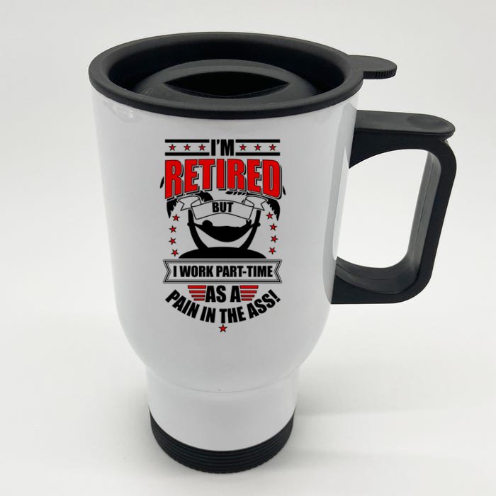 I'm Retired But I Work Part Time As A Pain In The Ass Front & Back Stainless Steel Travel Mug