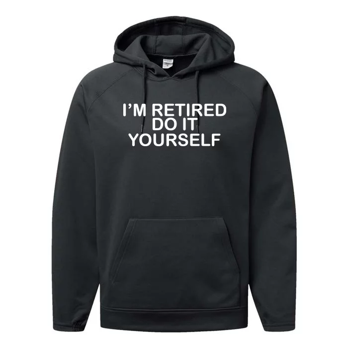 I'm Retired Do It yourself Performance Fleece Hoodie