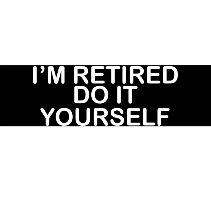 I'm Retired Do It yourself Bumper Sticker