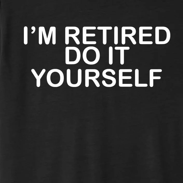 I'm Retired Do It yourself ChromaSoft Performance T-Shirt