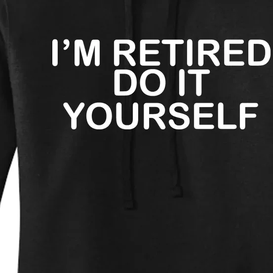 I'm Retired Do It yourself Women's Pullover Hoodie