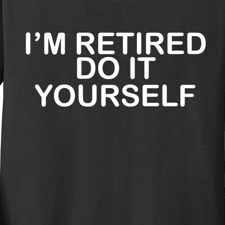 I'm Retired Do It yourself Kids Long Sleeve Shirt