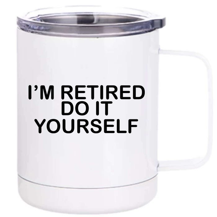 I'm Retired Do It yourself Front & Back 12oz Stainless Steel Tumbler Cup