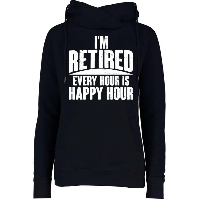 I'm Retired Every Hour is Happy Hour Womens Funnel Neck Pullover Hood