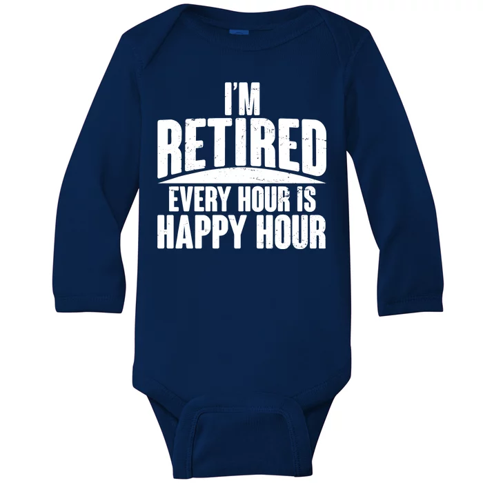 I'm Retired Every Hour is Happy Hour Baby Long Sleeve Bodysuit