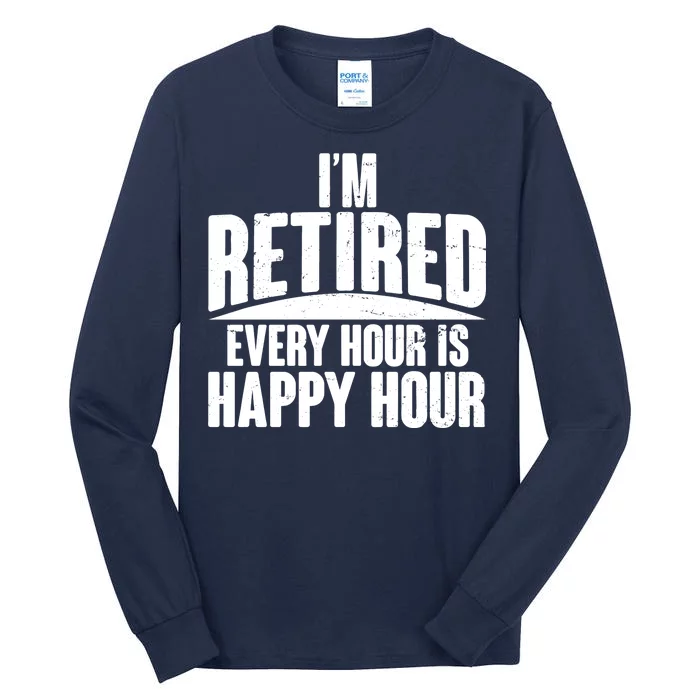 I'm Retired Every Hour is Happy Hour Tall Long Sleeve T-Shirt