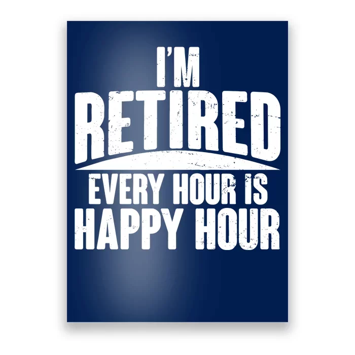 I'm Retired Every Hour is Happy Hour Poster