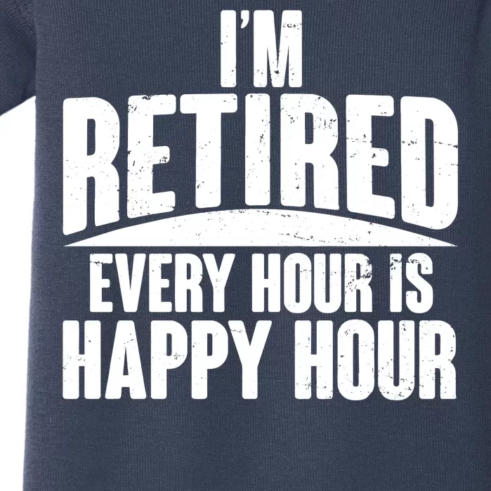 I'm Retired Every Hour is Happy Hour Baby Bodysuit