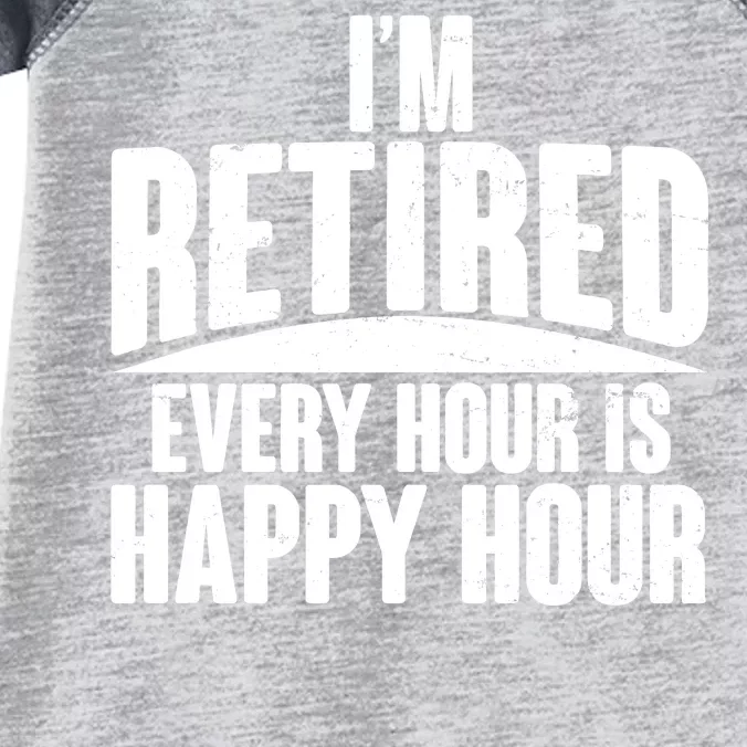 I'm Retired Every Hour is Happy Hour Infant Baby Jersey Bodysuit