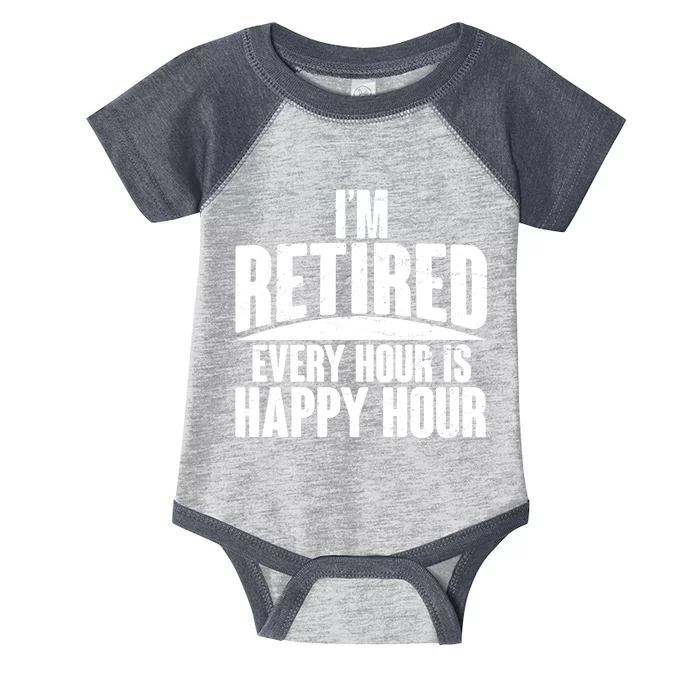 I'm Retired Every Hour is Happy Hour Infant Baby Jersey Bodysuit