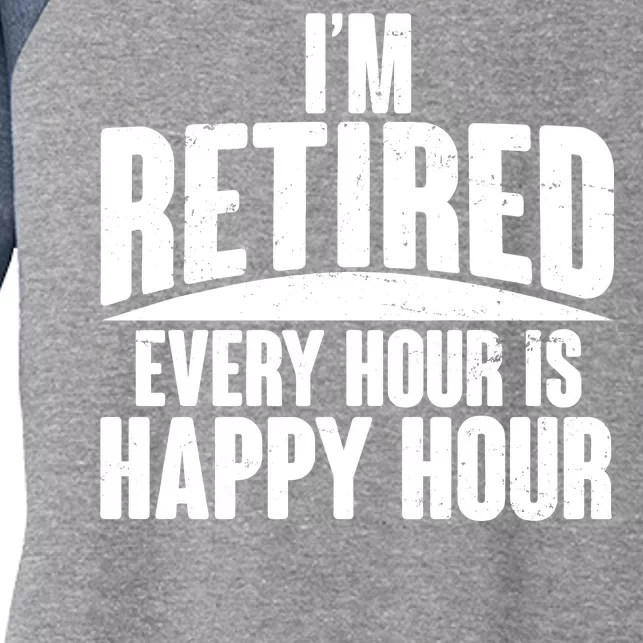 I'm Retired Every Hour is Happy Hour Women's Tri-Blend 3/4-Sleeve Raglan Shirt