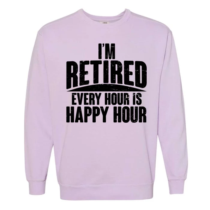 I'm Retired Every Hour is Happy Hour Garment-Dyed Sweatshirt