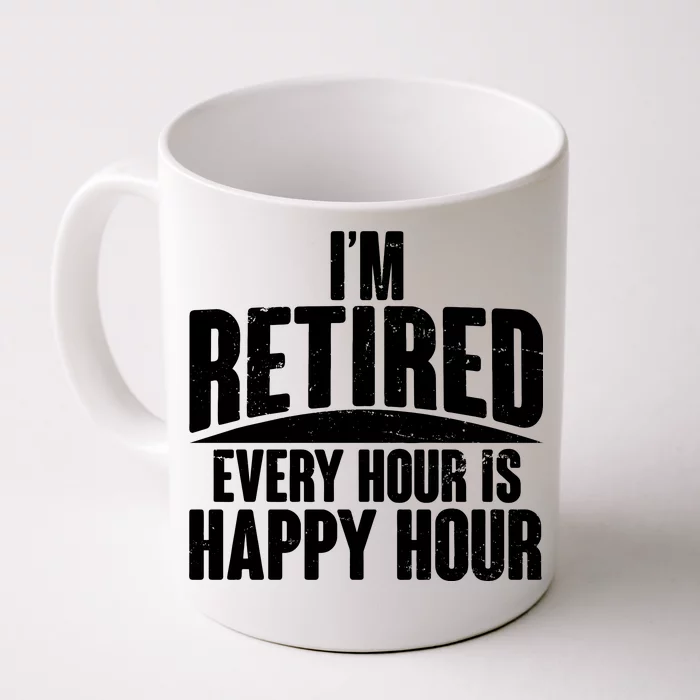 I'm Retired Every Hour is Happy Hour Front & Back Coffee Mug