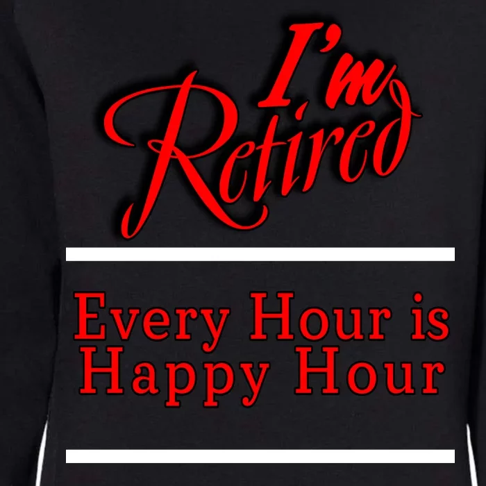 I'm Retired Every Hour Is Happy Hour Funny Womens California Wash Sweatshirt