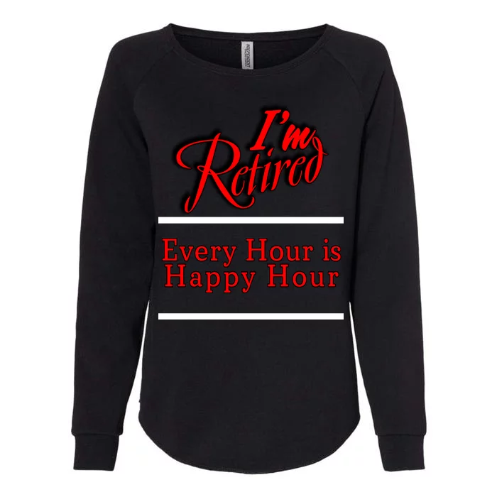 I'm Retired Every Hour Is Happy Hour Funny Womens California Wash Sweatshirt