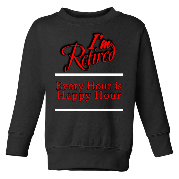 I'm Retired Every Hour Is Happy Hour Funny Toddler Sweatshirt