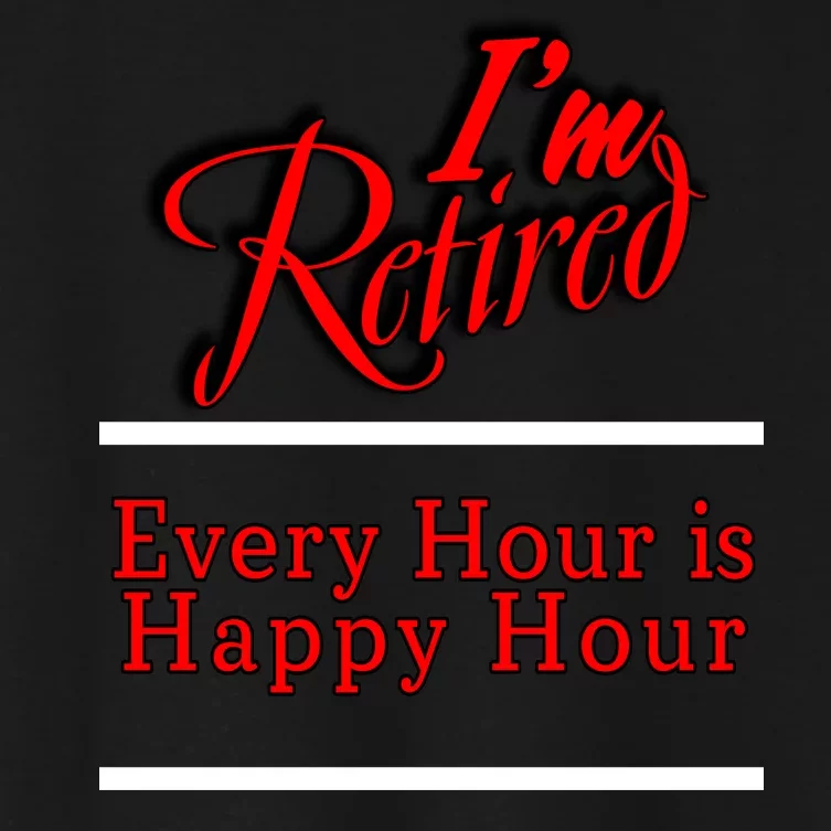 I'm Retired Every Hour Is Happy Hour Funny Women's Crop Top Tee