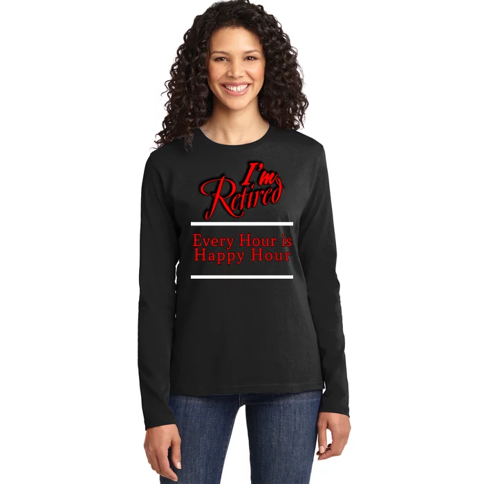 I'm Retired Every Hour Is Happy Hour Funny Ladies Long Sleeve Shirt