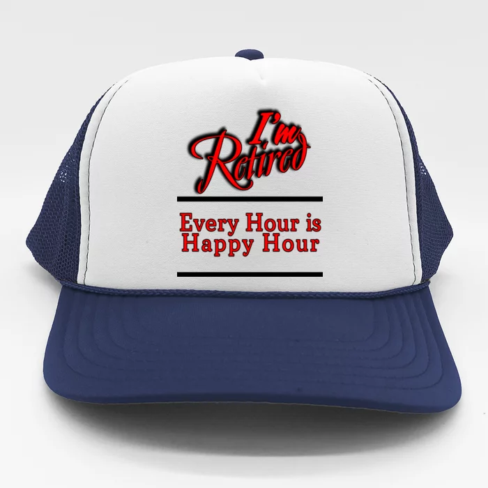 I'm Retired Every Hour Is Happy Hour Funny Trucker Hat