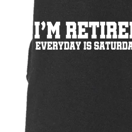 I'm Retired Everyday Is Saturday Doggie 3-End Fleece Hoodie