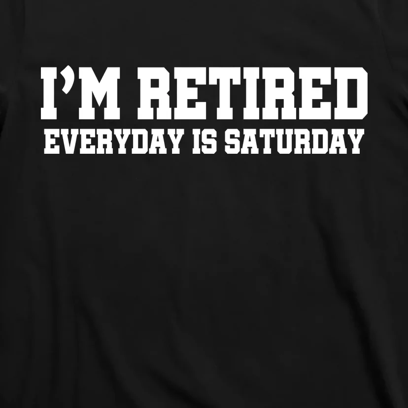 I'm Retired Everyday Is Saturday T-Shirt