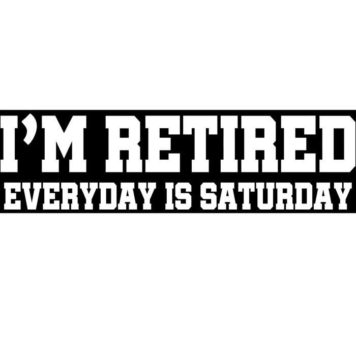 I'm Retired Everyday Is Saturday Bumper Sticker