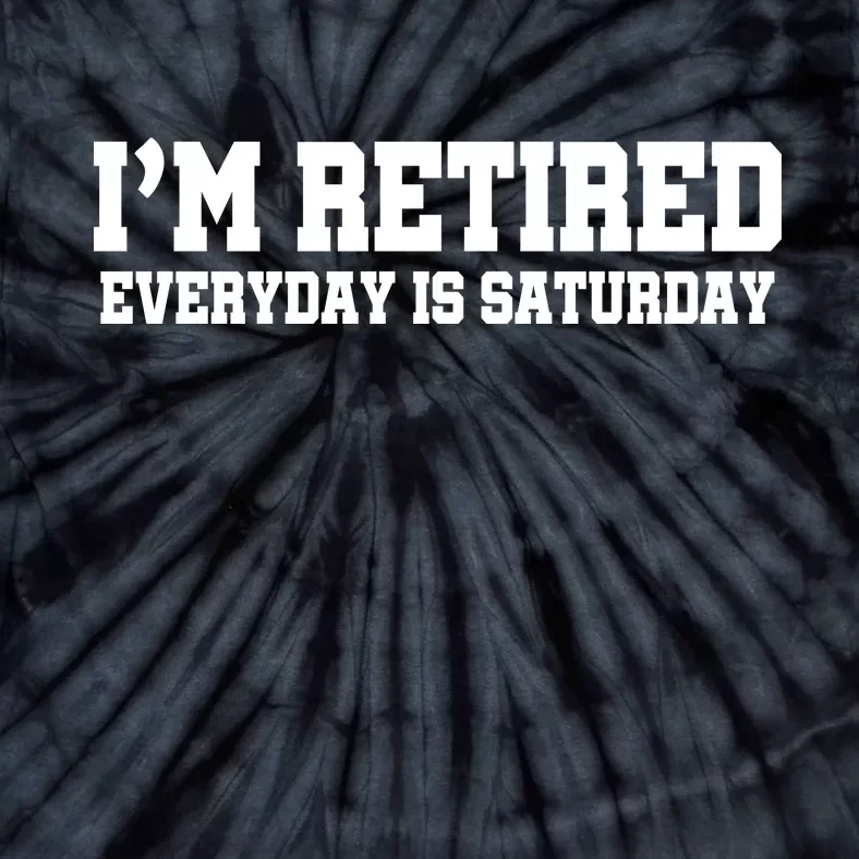 I'm Retired Everyday Is Saturday Tie-Dye T-Shirt