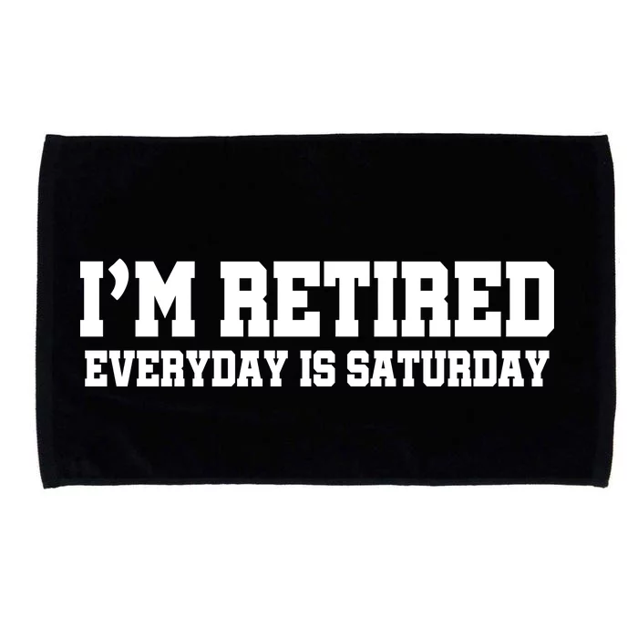 I'm Retired Everyday Is Saturday Microfiber Hand Towel