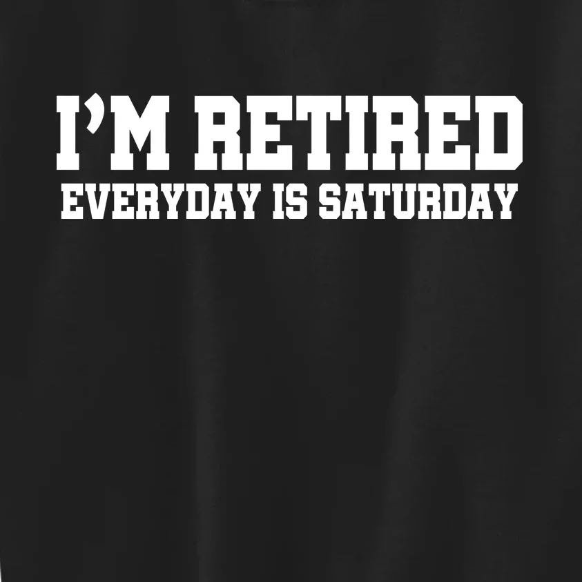 I'm Retired Everyday Is Saturday Kids Sweatshirt