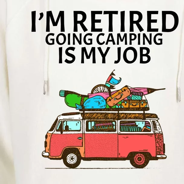 I'm Retired Going Camping Is My Job Womens Funnel Neck Pullover Hood