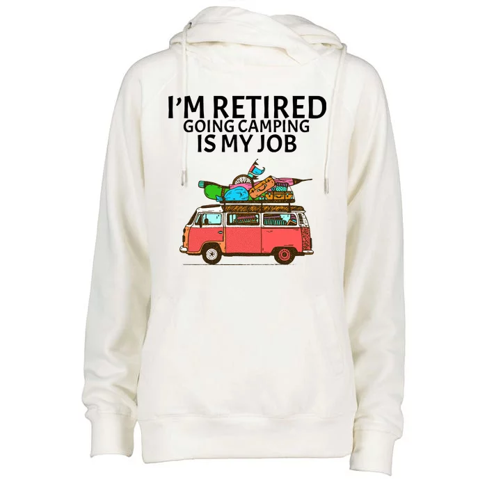 I'm Retired Going Camping Is My Job Womens Funnel Neck Pullover Hood