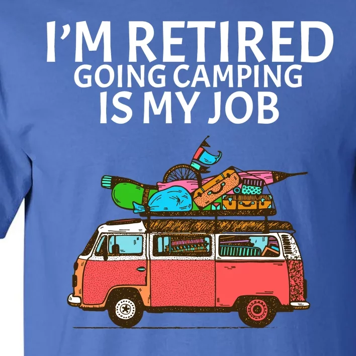 I'm Retired Going Camping Is My Job Tall T-Shirt