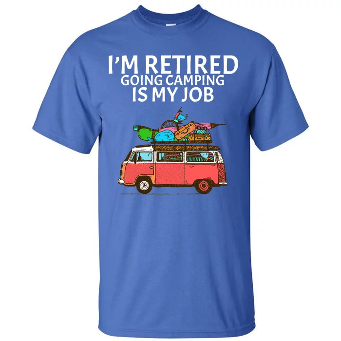 I'm Retired Going Camping Is My Job Tall T-Shirt