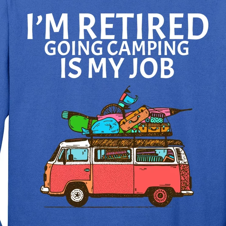 I'm Retired Going Camping Is My Job Tall Long Sleeve T-Shirt